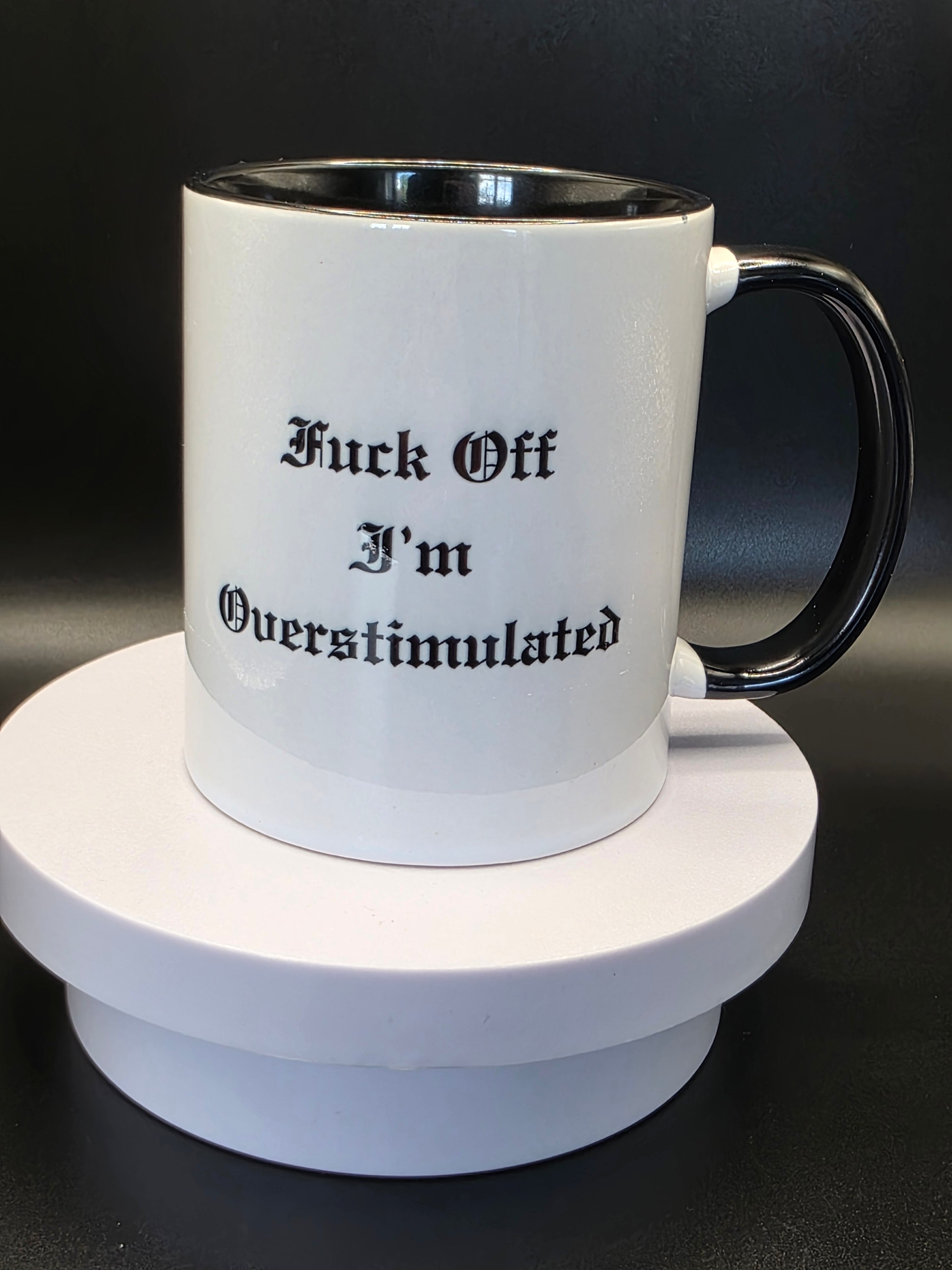 Fuck off I'm overstimulated mug