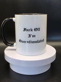 Fuck off I'm overstimulated mug