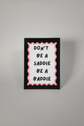 Don't be a saddie be a baddie A4 Print